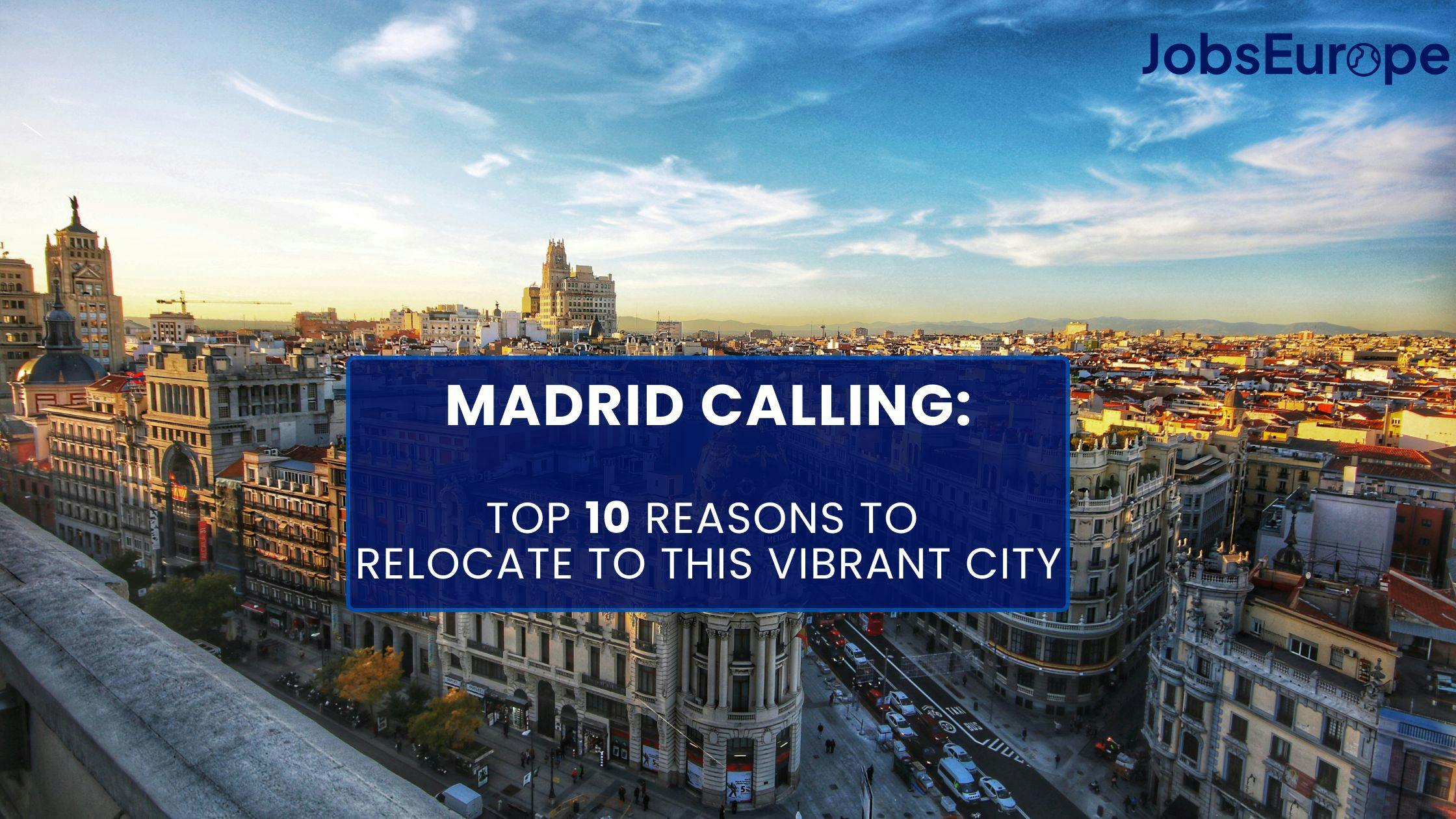 Madrid Calling: Top 10 Reasons to Relocate to This Vibrant City